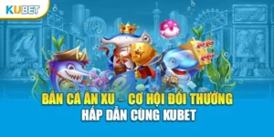 Bắn Cá Ăn Xu – Cơ Hội Đổi Thưởng Hấp Dẫn Cùng Kubet