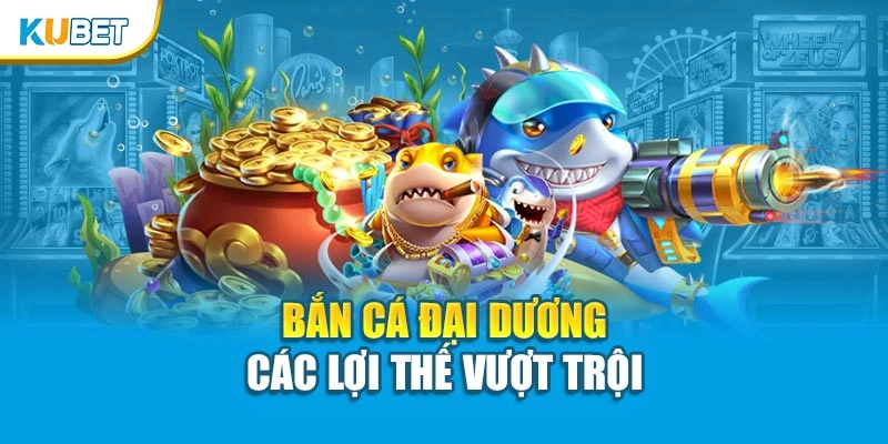 Bắn cá đại dương – Các lợi thế vượt trội