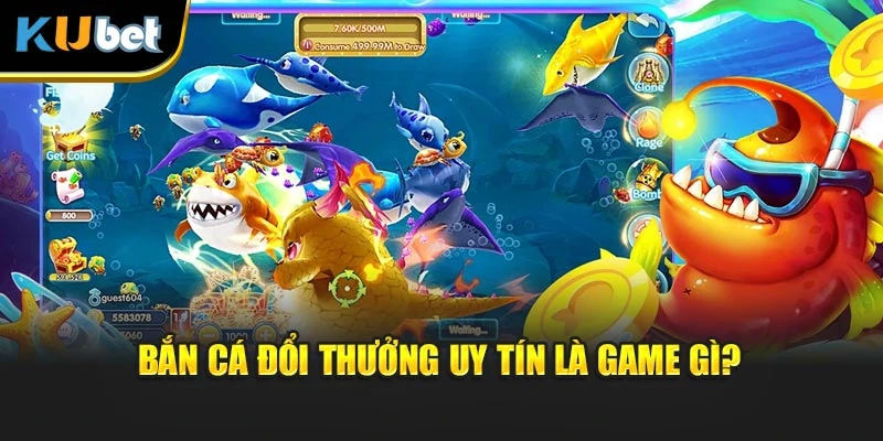 Bắn Cá đổi thưởng uy tín là game gì?