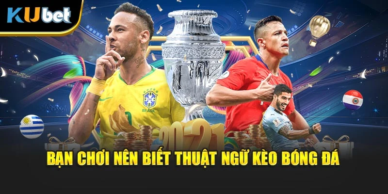 Bạn chơi nên biết thuật ngữ kèo bóng đá