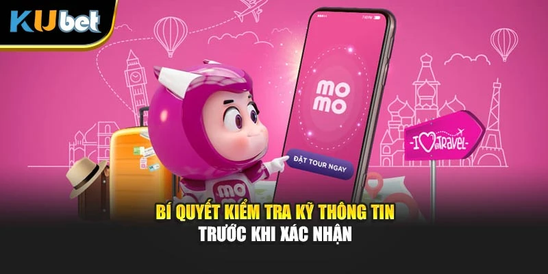 Bí quyết kiểm tra kỹ thông tin trước khi xác nhận