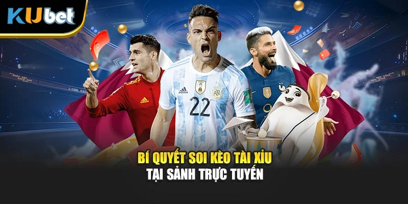 Bí quyết soi kèo Tài Xỉu tại sảnh trực tuyến