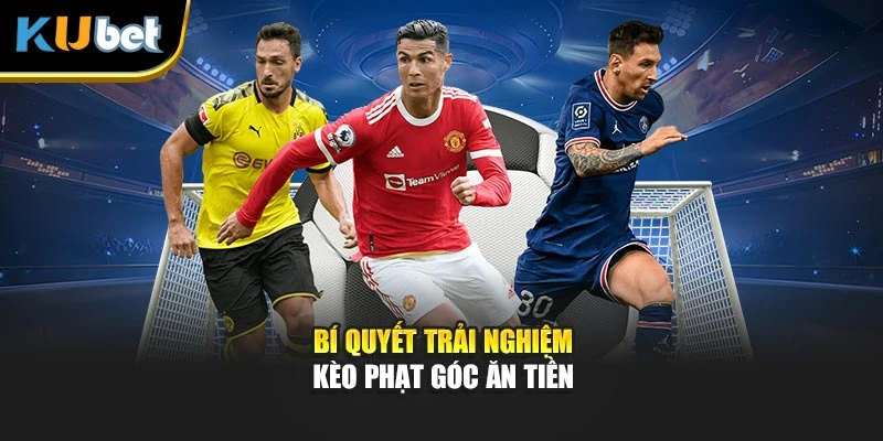 Bí quyết trải nghiệm kèo phạt góc ăn tiền