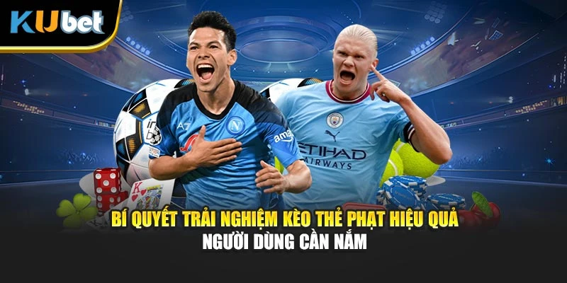 Bí quyết trải nghiệm kèo thẻ phạt hiệu quả người dùng cần nắm