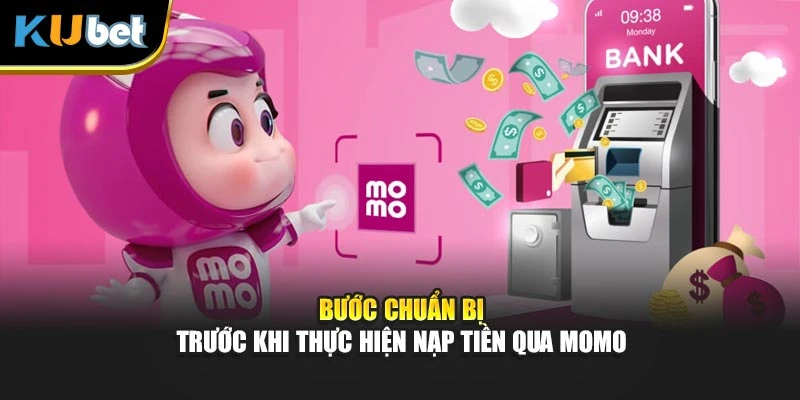 Bước chuẩn bị trước khi thực hiện nạp tiền qua Momo