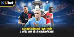 Cá Cược Bóng Đá Trực Tuyến - 3 Bước Đem Về Lợi Nhuận Ở Kubet