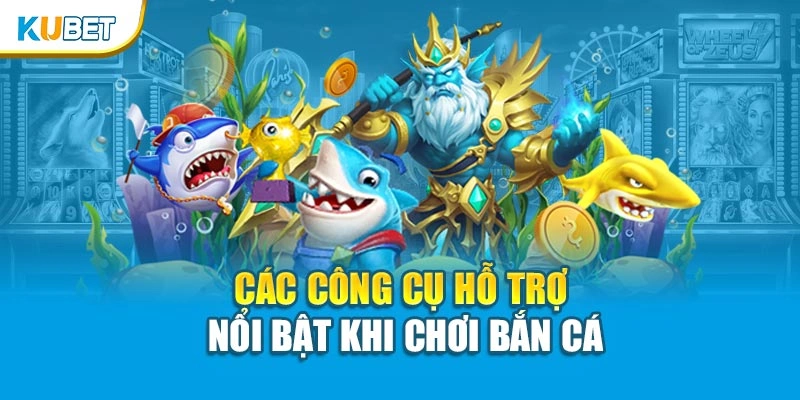 Các công cụ hỗ trợ nổi bật khi chơi bắn cá