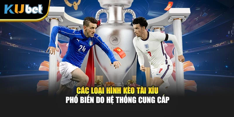 Các loại hình kèo Tài Xỉu phổ biến do hệ thống cung cấp