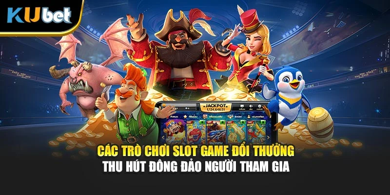 Các trò chơi slot game đổi thưởng thu hút đông đảo người tham gia