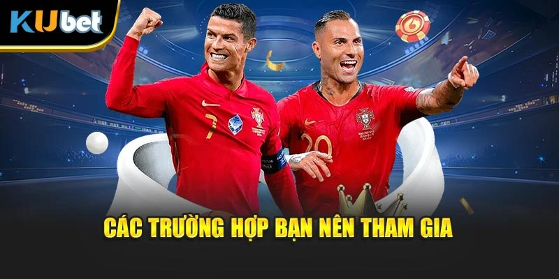 Các trường hợp bạn nên tham gia