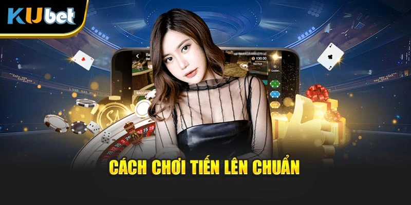 Cách chơi tiến lên chuẩn