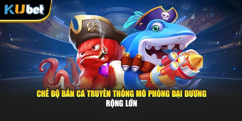 Chế độ bắn cá truyền thống mô phỏng đại dương rộng lớn