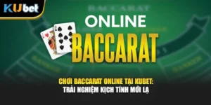 Chơi Baccarat Online Tại Kubet: Trải Nghiệm Kịch Tính Mới Lạ