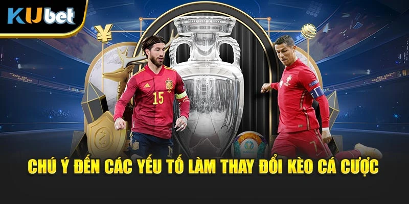 Chú ý đến các yếu tố làm thay đổi kèo cá cược