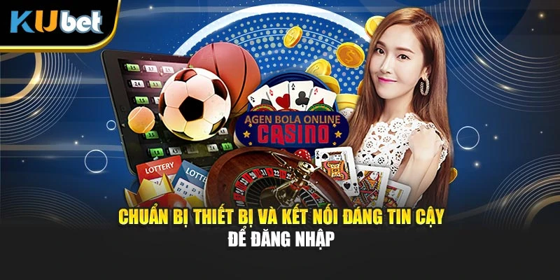 Chuẩn bị thiết bị và kết nối đáng tin cậy để đăng nhập