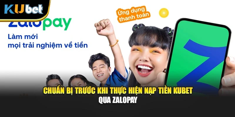 Chuẩn bị trước khi thực hiện nạp tiền Kubet qua ZaloPay