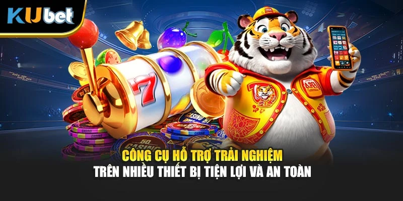Công cụ hỗ trợ trải nghiệm trên nhiều thiết bị tiện lợi và an toàn