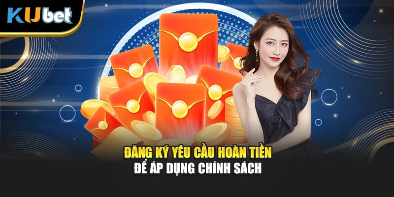 Đăng ký yêu cầu hoàn tiền để áp dụng chính sách