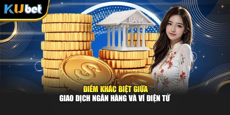 Điểm khác biệt giữa giao dịch ngân hàng và ví điện tử
