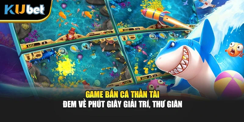 Game bắn cá thần tài đem về phút giây giải trí, thư giãn