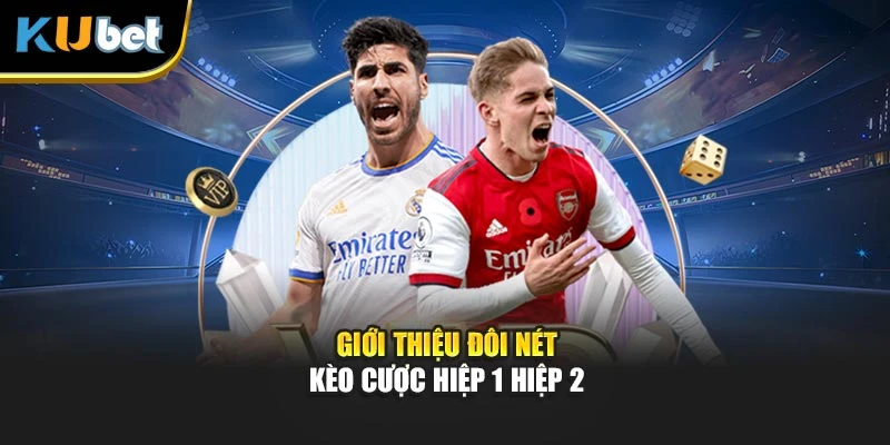 Giới thiệu đôi nét kèo cược hiệp 1 hiệp 2