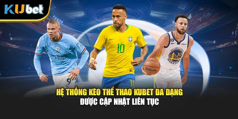 Hệ thống kèo Thể thao Kubet đa dạng được cập nhật liên tục