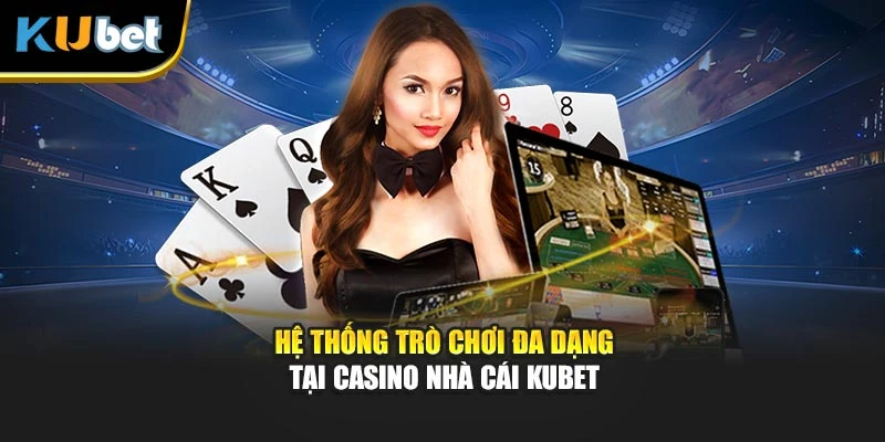 Hệ thống trò chơi đa dạng tại casino nhà cái Kubet
