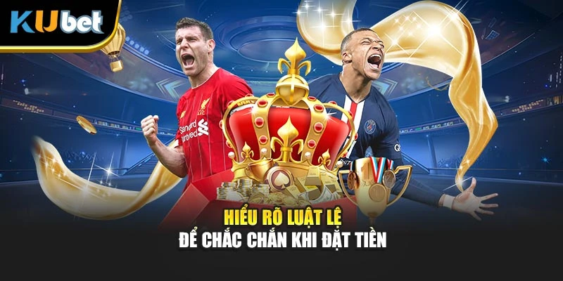 Hiểu rõ luật lệ để chắc chắn khi đặt tiền
