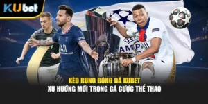 Kèo Rung Bóng Đá KUBET - Xu Hướng Mới Trong Cá Cược Thể Thao