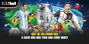 Kèo Tài Xỉu Chính Xác - 3 Cách Dẫn Đầu Trên Bàn Cược Kubet