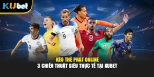 Kèo Thẻ Phạt Online - 3 Chiến Thuật Siêu Thực Tế Tại Kubet