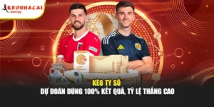 Kèo Tỷ Số -  Dự Đoán Đúng 100% Kết Quả, Tỷ Lệ Thắng Cao