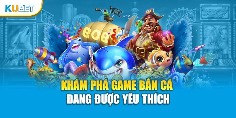 Khám phá game bắn cá đang được yêu thích