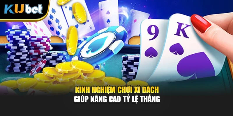 Kinh nghiệm chơi Xì Dách giúp nâng cao tỷ lệ thắng