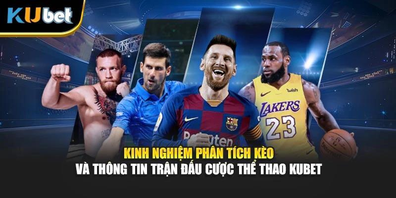 Kinh nghiệm phân tích kèo và thông tin trận đấu cược Thể thao Kubet