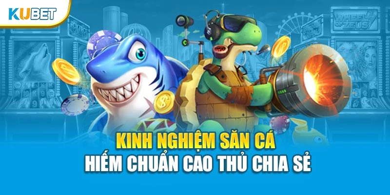 Kinh nghiệm săn cá hiếm chuẩn cao thủ chia sẻ