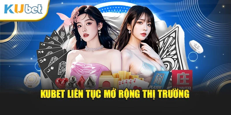 Kubet liên tục mở rộng thị trường