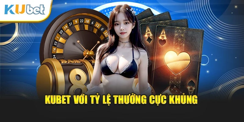 Kubet với tỷ lệ thưởng cực khủng