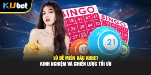 Lô Đề Miền Bắc Kubet – Kinh Nghiệm Và Chiến Lược Tối Ưu