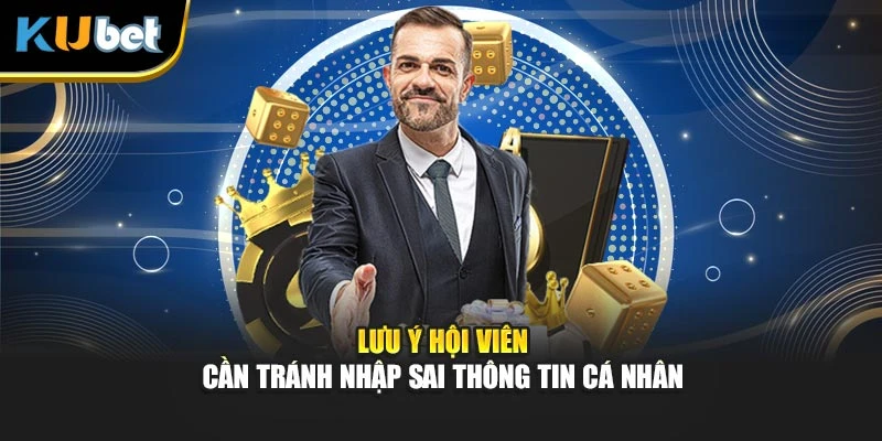 Lưu ý hội viên cần tránh nhập sai thông tin cá nhân