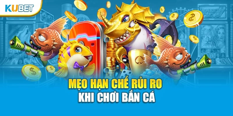 Mẹo hạn chế rủi ro khi chơi bắn cá