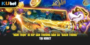 "Nắm Trọn" Bí Kíp Săn Thưởng Bắn Cá "Bách Trúng" Tại KUBET