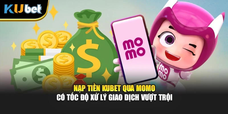 Nạp tiền Kubet qua Momo có tốc độ xử lý giao dịch vượt trội