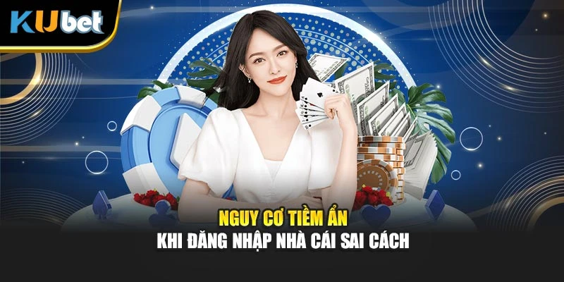 Nguy cơ tiềm ẩn khi đăng nhập nhà cái sai cách