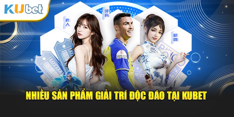 Nhiều sản phẩm giải trí độc đáo tại Kubet