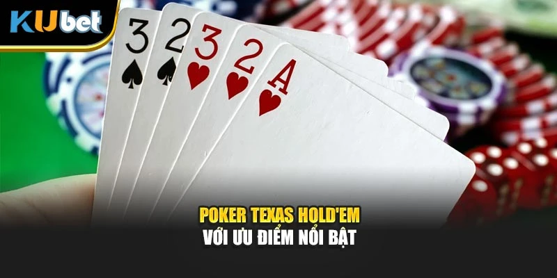 Poker Texas Hold'em với ưu điểm nổi bật