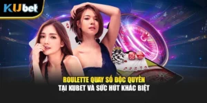 Roulette Quay Số Độc Quyền Tại Kubet Và Sức Hút Khác Biệt