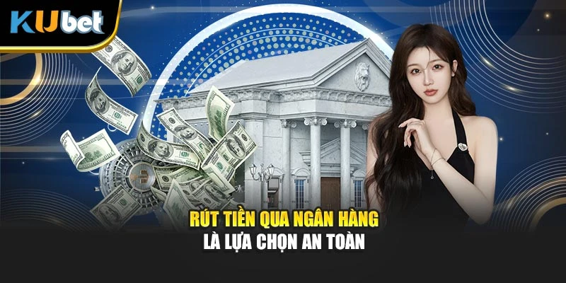 Rút tiền qua ngân hàng là lựa chọn an toàn