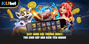 Slot Game Đổi Thưởng Kubet: Trò Chơi Hấp Dẫn Kiếm Tiền Nhanh