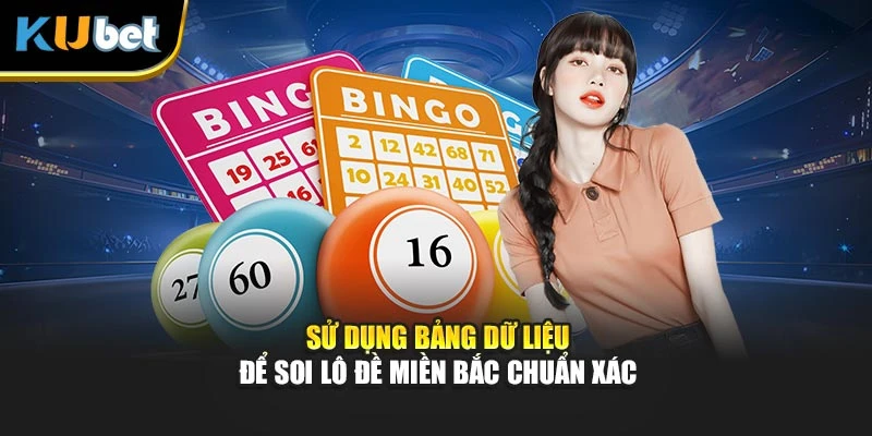 Sử dụng bảng dữ liệu để soi lô đề miền Bắc chuẩn xác
